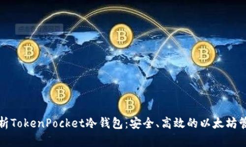 全面解析TokenPocket冷钱包:安全、高效的以太坊管理工具