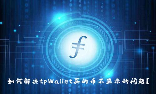 如何解决tpWallet买的币不显示的问题？