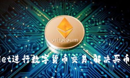 如何使用tpWallet进行数字货币交易:解决买币难题的全面指南