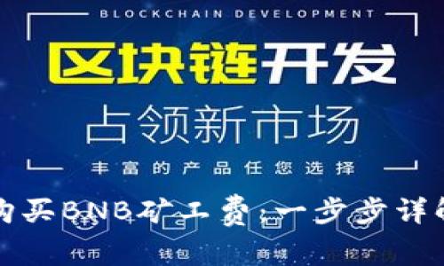 : tpWallet如何购买BNB矿工费:一步步详解及常见问题解答