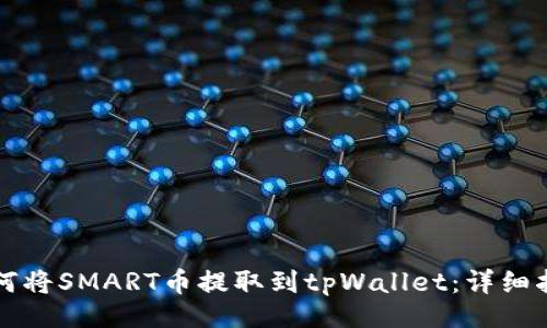 ():
如何将SMART币提取到tpWallet:详细指南