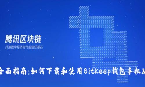 全面指南：如何下载和使用BitKeep钱包手机版