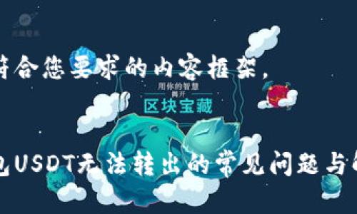 下面是符合您要求的内容框架。
解决钱包USDT无法转出的常见问题与解决方案