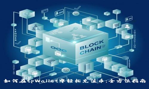如何在tpWallet中轻松充值币:全方位指南