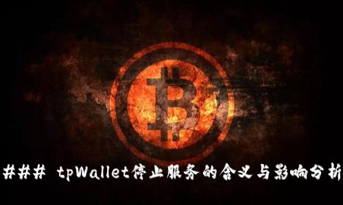 ### tpWallet停止服务的含义与影响分析