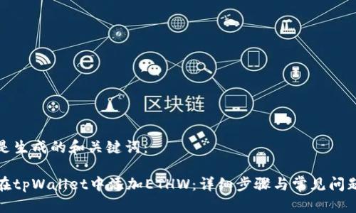 这里是生成的和关键词:
如何在tpWallet中添加ETHW:详细步骤与常见问题解答