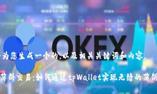 好的，我将为您生成一个的，以及相关关键词和内容。

tpWallet薄饼交易：如何通过tpWallet实现无缝的薄饼交易体验