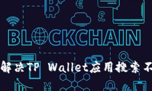 香港如何解决TP Wallet应用搜索不到的问题