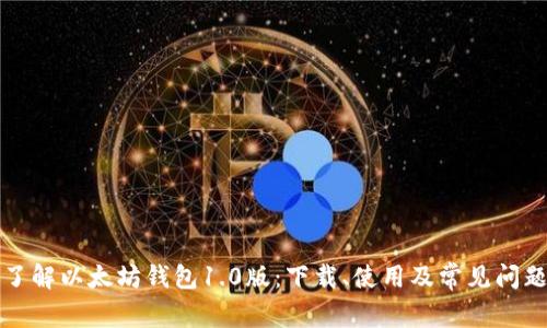 全面了解以太坊钱包1.0版:下载、使用及常见问题解答