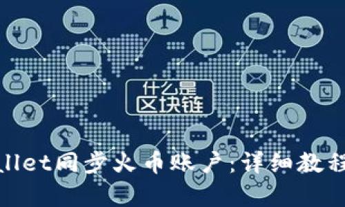 和关键词

: 如何使用tpWallet同步火币账户：详细教程与常见问题解答
