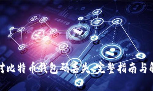 如何应对比特币钱包码丢失：完整指南与解决方案