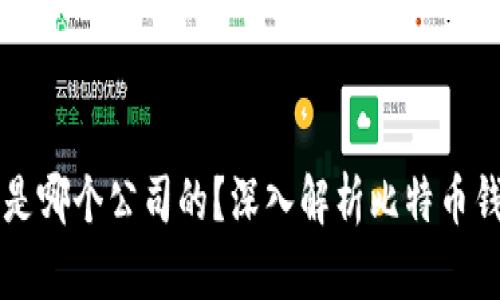 比特币官方钱包是哪个公司的？深入解析比特币钱包的选择与使用