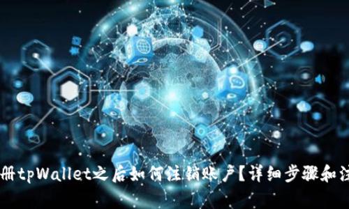 手机注册tpWallet之后如何注销账户?详细步骤和注意事项