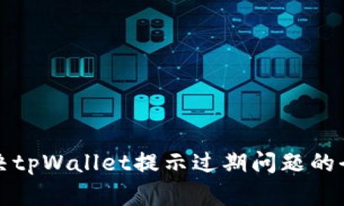 如何解决tpWallet提示过期问题的全面指南