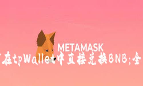 : 如何在tpWallet中直接兑换BNB:全面指南