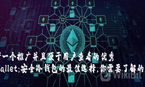思考一个推广并且便于用户查看的优秀
tpWallet:安全冷钱包的最佳选择,你需要了解的一切