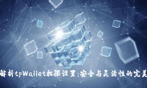 全面解析tpWallet权限设置:安全与灵活性的完美平衡