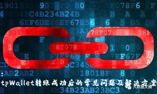 :
tpWallet转账成功后的常见问题及解决方案