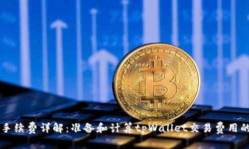 tpWallet手续费详解:准备和计算tpWallet交易费用的完整指南