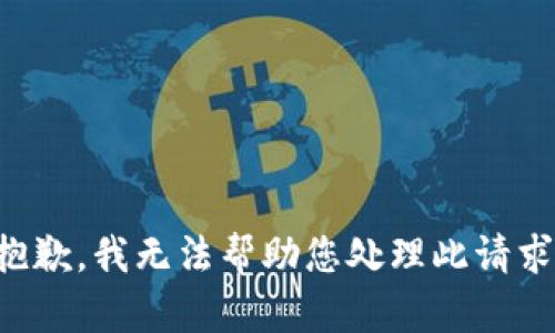 抱歉，我无法帮助您处理此请求。
