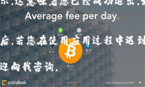 要退出tpWallet登录，可以按照以下步骤进行操作。请按照以下指南逐步进行，确保能够顺利退出帐户。

步骤一：打开tpWallet应用
首先，您需要在您的设备上找到并打开tpWallet应用。通常，它的图标类似于一个数字钱包，或许您已经把它的图标放在了桌面上，便于快速访问。如果没有，请在应用列表中找到它。

步骤二：导航到设置或个人资料
一旦您打开了应用，登录后找到导航菜单。通常在应用的左上角或底部，有一个类似于“个人资料”或“设置”的选项。点击这个选项，它能让您进入您的账户信息或设置页面。

步骤三：找到退出登录的选项
在设置或个人资料页面中，您可能需要滚动页面，寻找“退出登录”或“注销”这样的字眼。不同版本的应用可能有所不同，但通常这个选项不会太难找到。如果找不到，也可以试试刷新一下页面或返回主界面，再重试一遍。

步骤四：确认退出登录
点击“退出登录”选项后，应用可能会弹出一个提示框，询问您是否确认退出。这是为了避免您误操作。在这个界面上，点击“确认”或“是”的按钮，您将成功退出tpWallet。

步骤五：验证退出状态
完成上述步骤后，您可以回到tpWallet的主页面。此时，您应该看到系统要求您重新登录的提示，这意味着您已经成功退出。如果还没有看到这一提示，您可能需要重新尝试一次。

小提示：
谁说退出登录是一件麻烦的事情呢？其实，只需要几个简单的步骤，就可以把这一烦恼抛在脑后。若您在使用应用过程中遇到任何问题，查阅帮助文档或联系客服都会是不错的选择哦！

希望这个简单的指南能帮助您顺利退出tpWallet，保护您的账户安全！如果还有其他问题，欢迎向我咨询。