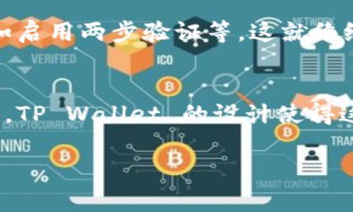 在 TP Wallet 中查看和管理 USDT（Tether）通常经过以下几个步骤：

步骤一：打开 TP Wallet 应用
首先，确保你已经下载并安装了 TP Wallet 应用。打开应用后，你会看到主界面，这里展示了你所有的资产和相关信息。

步骤二：查找你的 USDT 资产
在主界面，你会看到一个“资产”或“钱包”选项。点击这个选项后，应用会拉出你所有数字资产的列表。USDT 可能会出现在列表的显眼位置，特别是如果你有较多的这类资产。

步骤三：选择 USDT 钱包
在资产列表中，找到 USDT（Tether）这一项。点击它，你将进入 USDT 资产的详细信息页面。在这里，你可以查看你持有的 USDT 数量、当前价格以及交易记录。这一部分就像你个人的“数字收银台”，清晰明了。

步骤四：进行 USDT 交易
如果你想进行交易，比如发送或接收 USDT，通常会有“发送”和“接收”按钮供你选择。点击“接收”可以生成一个二维码，方便其他人扫描转账，而点击“发送”则会让你输入对方的地址和金额。别担心，这个过程就像是给朋友“转账”，简单快速。

步骤五：安全设置
在使用 TP Wallet 进行 USDT 交易或存储时，记得检查你的帐户安全。在设置里可以找到安全选项，比如启用两步验证等。这就像给你的数字钱包安装一个安全门，防止不必要的“闯入者”。

总结
通过以上步骤，你就能轻松找到并管理你在 TP Wallet 中的 USDT 资产。不论是进行交易还是查看余额，TP Wallet 的设计使得这些操作既便捷又直观。数字货币的世界虽有点复杂，但掌握了工具，你就能游刃有余。

希望这个回答对你在 TP Wallet 中找到 USDT 资产有所帮助！如果还有其他问题，请随时问我。
