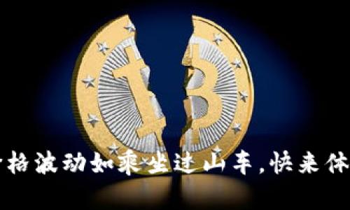 以太坊钱包中的代币发行：价格波动如乘坐过山车，快来体验这场数字财富的冒险之旅！