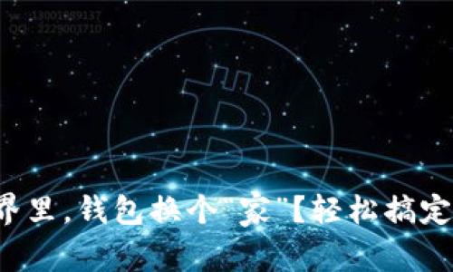 在比特币的世界里,钱包换个“家”?轻松搞定你的资产迁徙!