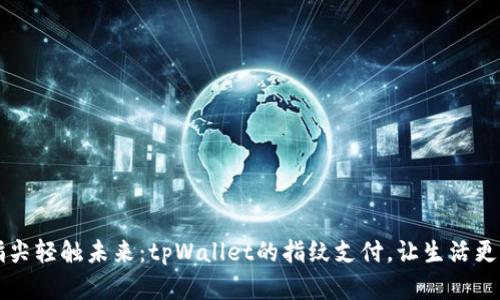 用指尖轻触未来：tpWallet的指纹支付，让生活更简单