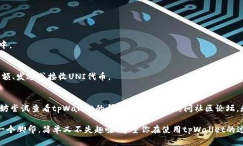 在最新版的tpWallet中添加UNI（Uniswap）代币是一个比较简单的过程。下面是如何操作的详细步骤。

步骤一：下载并安装tpWallet
首先，确保你已经下载并安装了最新版的tpWallet。如果还没有，可以在应用商店或tpWallet的官网找到并下载。安装过程与其它应用程序类似，按照提示进行即可。

步骤二：创建或导入钱包
打开tpWallet后，你会看到一个选项，让你选择创建新的钱包或导入一个已有的钱包。如果你是首次使用，选择“创建钱包”，并按照指示步骤设置密码。同时，请务必保存好助记词，因为这将是恢复你的钱包的唯一方法。

步骤三：切换至以太坊网络
由于UNI代币基于以太坊网络，因此你需要确保你的tpWallet已切换到以太坊主网络。通常在应用界面的顶部，你可以找到当前网络状态的指示。点击它，选择“以太坊主网”。

步骤四：添加UNI代币
1. 在tpWallet的主界面，找到“资产”选项，然后点击它。
2. 接下来，你会看到“添加代币”或“添加资产”的按钮，点击此按钮。
3. 在搜索栏中输入“UNI”或“Uniswap”，系统应该会自动识别并显示相关代币。
4. 选择UNI代币后，点击“确认”或“添加”按钮，这样UNI代币就会被添加到你的资产列表中。

步骤五：查看资产
返回到“资产”页面，你就可以看到已经添加的UNI代币了。在这里，你可以查看你的代币余额、发送或接收UNI代币。

总结
现在你已经成功地在tpWallet中添加了UNI代币！如果你在操作过程中遇到任何问题，不妨尝试查看tpWallet的帮助文档，或者访问社区论坛，和其他用户分享经验。记得保持你的助记词和私钥安全，这是保护你数字资产的最好方式。

是不是感觉这过程就像是在简易的厨房中，逐步加入材料，等待美味的菜肴完成呢？一步一个脚印，简单又不失趣味！希望你在使用tpWallet的过程中，不仅能轻松管理你的数字资产，还能找到一些乐趣。谁还没点小烦恼呢？加油！