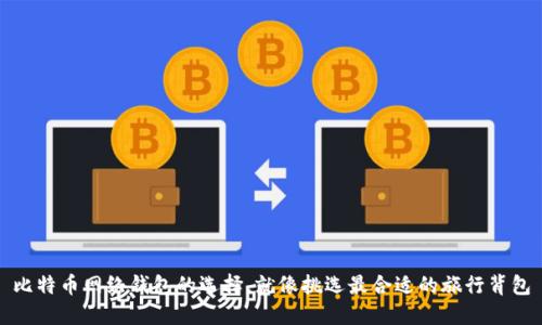 比特币网络钱包的选择,就像挑选最合适的旅行背包