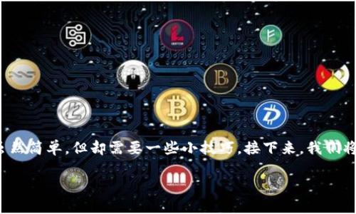 转币在数字货币世界里就像是从一个朋友的口袋掏出一块巧克力，再把它递给另一个朋友。这个过程虽然简单，但却需要一些小技巧。接下来，我们将详细探讨如何在tpWallet中进行转币操作，同时加入一些轻松幽默的元素，让这个过程变得更加有趣。

用tpWallet转币，就像把巧克力从一个朋友的口袋塞到另一个朋友手里！