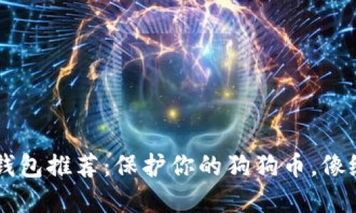 狗狗币离线钱包推荐：保护你的狗狗币，像给它穿上铠甲