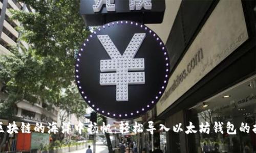在区块链的海洋中扬帆：轻松导入以太坊钱包的指南