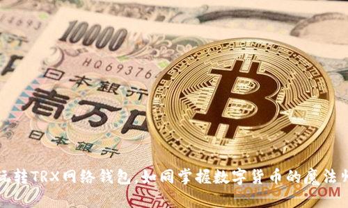玩转TRX网络钱包,如同掌握数字货币的魔法师