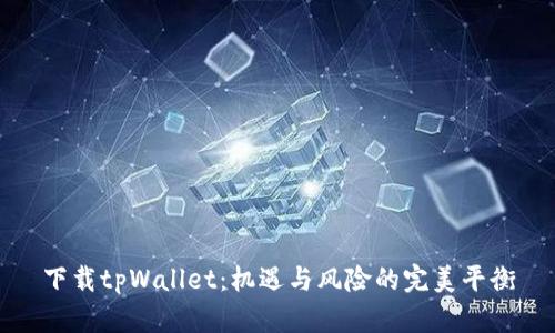 下载tpWallet:机遇与风险的完美平衡