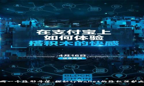 如同一个隐形斗篷：探秘tpWallet的隐私保护之道