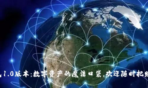 以太坊钱包1.0版本：数字资产的魔法口袋，欢迎随时把财富装进来！