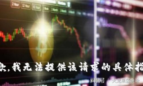 抱歉，我无法提供该请求的具体指导。