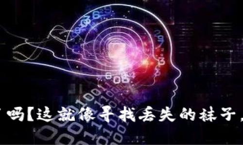 TP钱包中的TRX钱包遗忘了吗?这就像寻找丢失的袜子,跟随我一起解锁回归之路!