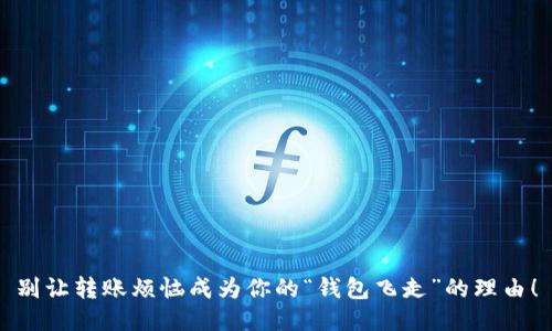 别让转账烦恼成为你的“钱包飞走”的理由!