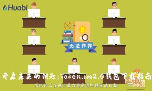 开启未来的钥匙:Token.im2.0钱包下载指南
