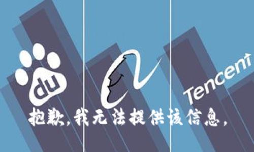 抱歉，我无法提供该信息。