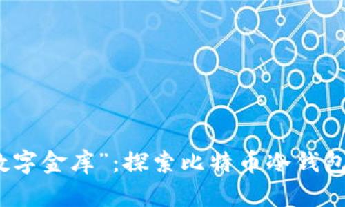 打造您的“数字金库”:探索比特币冷钱包源码的奥秘