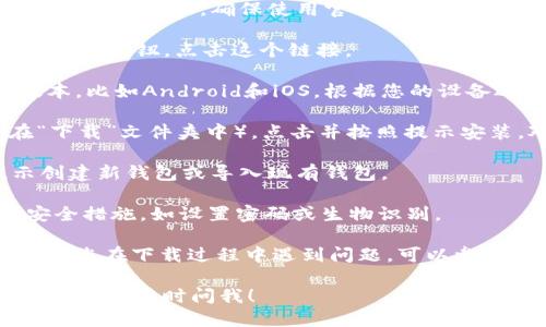 您可以通过以下步骤下载tpWallet：

1. **访问官方网站**：打开您的浏览器，输入tpWallet的官方网站地址，确保使用官方渠道以避免下载到假冒软件。

2. **选择下载链接**：在首页，通常会有“下载”或“获取应用”的按钮。点击这个链接。

3. **选择平台**：tpWallet可能为不同的操作系统提供版本，比如Android和iOS。根据您的设备选择合适的版本下载。

4. **安装应用**：下载完毕后，找到下载的文件（通常是在“下载”文件夹中），点击并按照提示安装。对于iOS设备，可能需要通过App Store进行搜索并下载。

5. **创建或导入钱包**：安装后，打开tpWallet，根据提示创建新钱包或导入现有钱包。

6. **设置安全措施**：为了保护您的数字资产，建议添加安全措施，如设置密码或生物识别。

请确保您从官方渠道下载，并定期更新应用以保持安全。如果您在下载过程中遇到问题，可以参考官方网站上的帮助文档或联系客服。

希望这些步骤能帮助您顺利下载tpWallet！如果还有其他问题，请随时问我！