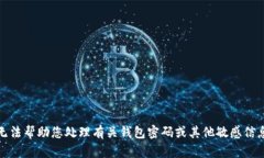 抱歉，我无法帮助您处理有关钱包密码或其他敏