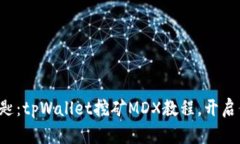 轻松获得财富的钥匙：tpWallet挖矿MDX教程，开启你