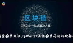 : 消除安装烦恼：tpWallet无法安装问题的破解秘籍