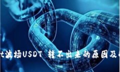 tpWallet波场USDT 转不出来的原因及解决方案